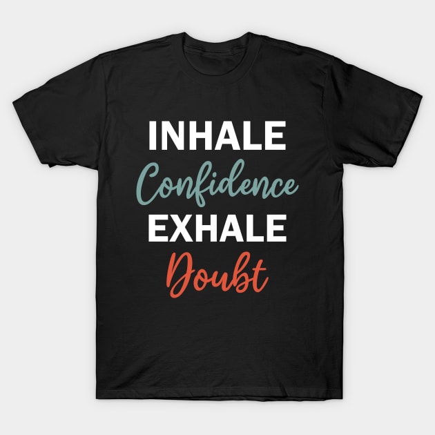 inhale confidence exhale doubt T-Shirt by teestaan